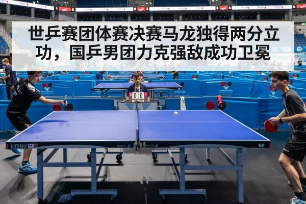 世乒赛团体赛决赛马龙独得两分立功，国乒男团力克强敌成功卫冕