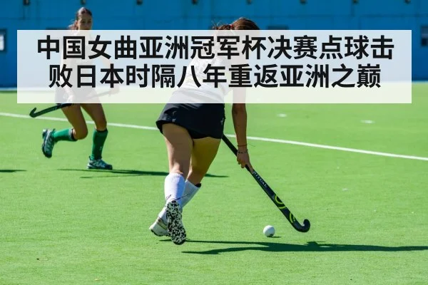 中国女曲亚洲冠军杯决赛点球击败日本时隔八年重返亚洲之巅